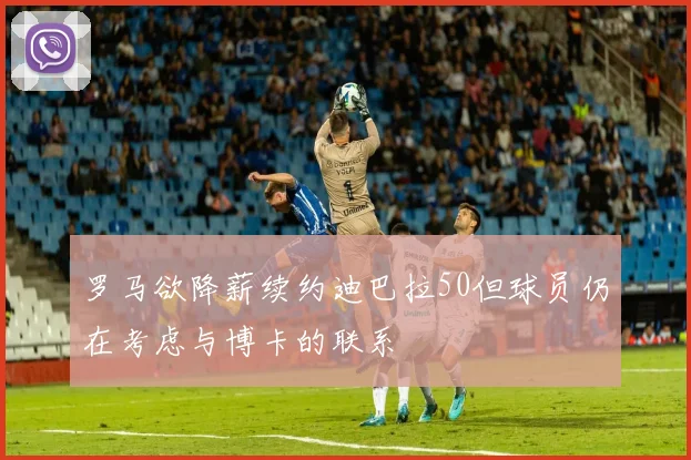 罗马欲降薪续约迪巴拉50但球员仍在考虑与博卡的联系